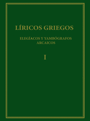 LÍRICOS GRIEGOS : ELEGÍACOS Y YAMBÓGRAFOS ARCAICOS (SIGLOS VII-V A.C.). VOL. I