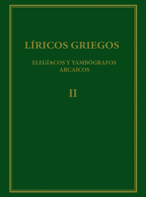 LÍRICOS GRIEGOS : ELEGÍACOS Y YAMBÓGRAFOS ARCAICOS (SIGLOS VII-V A.C). VOL. II