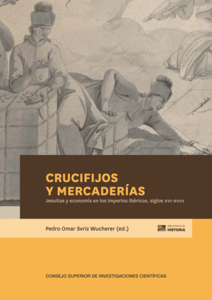 CRUCIFIJOS Y MERCADERÍAS : JESUITAS Y ECONOMÍA EN LOS IMPERIOS IBÉRICOS, SIGLOS