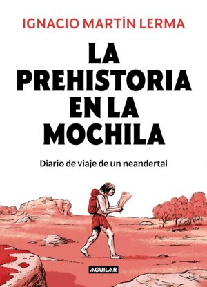 PREHISTORIA EN LA MOCHILA:DIARIO DE VIAJE DE UN NEANDERTAL