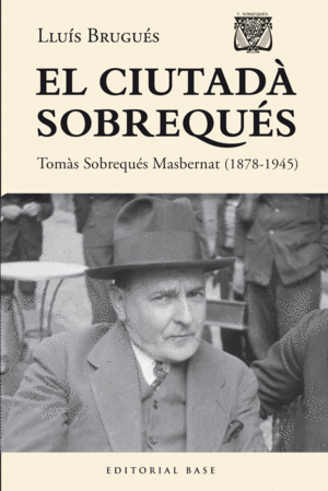 EL CIUTADÀ SOBREQUÉS. TOMÀS SOBREQUÉS I MASBERNAT (1878-1945)
