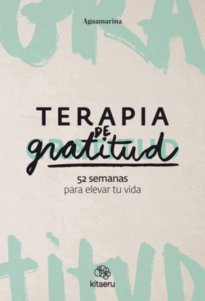 TERAPIA DE GRATITUD. 52 SEMANAS PARA ELEVAR TU VIDA