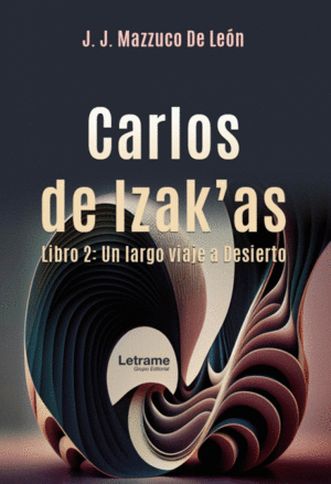 CARLOS DE IZAK'AS. LIBRO 2: UN LARGO VIAJE AL DESIERTO.