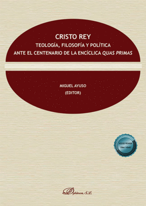 CRISTO REY. TEOLOGÍA, FILOSOFÍA Y POLÍTICA ANTE EL CENTENARIO DE LA ENCÍCLICA QU