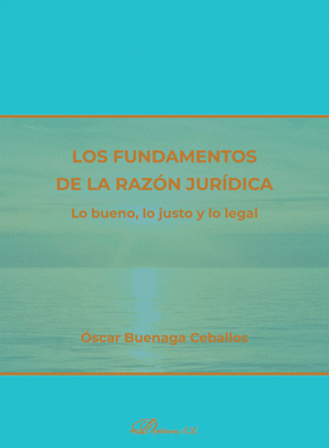 LOS FUNDAMENTOS DE LA RAZÓN JURÍDICA. LO BUENO, LO JUSTO Y LO LEGAL