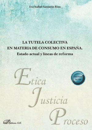 LA TUTELA COLECTIVA EN MATERIA DE CONSUMO EN ESPAÑA. ESTADO ACTUAL Y LÍNEAS DE R