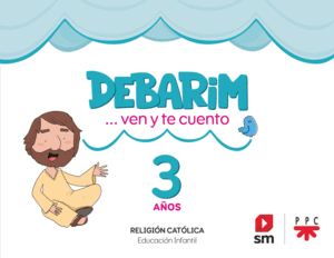 RELIGIÓN CATÓLICA. DEBARIM. VEN Y TE CUENTO. 3 AÑOS