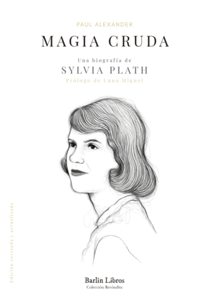 MAGIA CRUDA. UNA BIOGRAFIA DE SYLVIA PLATH