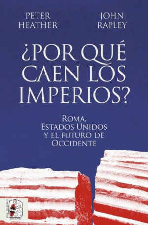 ¿POR QUE CAEN LOS IMPERIOS? ROMA, ESTADOS UNIDOS Y EL FUTURO DE O