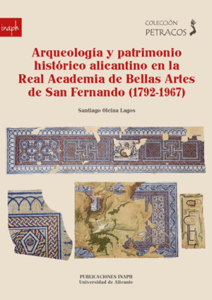 ARQUEOLOGÍA Y PATRIMONIO HISTÓRICO ALICANTINO EN LA REAL ACADEMIA DE BELLAS ARTE