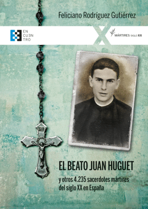 BEATO JUAN HUGUET Y OTROS 4235 SACERDOTES MARTIRES DEL SIGLO XX EN ESPAÑA, EL