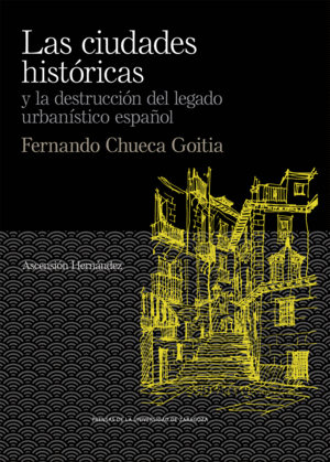 LAS CIUDADES  HISTÓRICAS Y LA DESTRUCCIÓN DEL LEGADO URBANÍSTICO ESPAÑOL. FERNAN