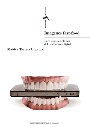 IMÁGENES FAST-FOOD. LA VIOLENCIA EN LA ERA DEL CANIBALISMO DIGITAL