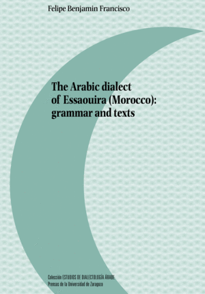 THE ARABIC DIALECT OF ESSAOUIRA (MOROCCO): GRAMMAR AND TEXTS