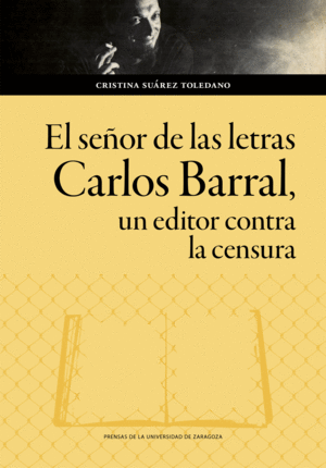 EL SEÑOR DE LAS LETRAS. CARLOS BARRAL, UN EDITOR CONTRA LA CENSURA