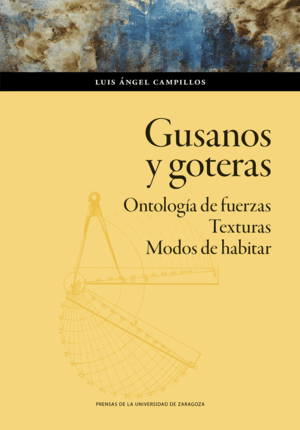 GUSANOS Y GOTERAS. ONTOLOGÍA DE FUERZAS. TEXTURAS. MODOS DE HABITAR