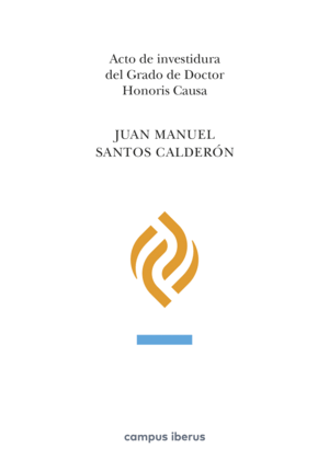 ACTO DE INVESTIDURA DEL GRADO DE DOCTOR HONORIS CAUSA, JUAN MANUEL SANTOS CALDER
