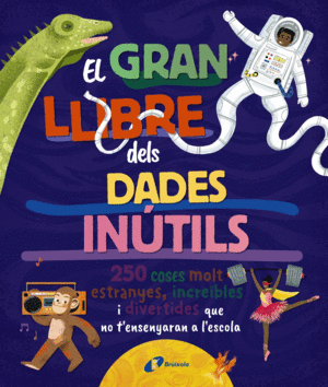 EL GRAN LLIBRE DELS DADES INÚTILS. 250 COSES MOLT ESTRANYES, INCREÏBLES I DIVERT