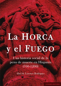 HORCA Y EL FUEGO. UNA HISTORIA SOCIAL DE LA PENA DE MUERTE EN HISPANIA (700-1200
