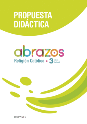 PROYECTO ABRAZOS - 3 AÑOS : RELIGIÓN CATÓLICA. PROPUESTA DIDÁCTICA