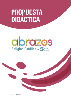 PROYECTO ABRAZOS - 5 AÑOS : RELIGIÓN CATÓLICA. PROPUESTA DIDÁCTICA