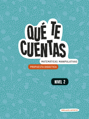 QUÉ TE CUENTAS - MATEMÁTICAS MANIPULATIVAS. NIVEL 2. PROPUESTA DIDÁCTICA