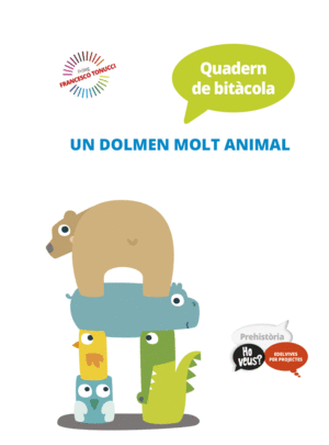PROJECTE HO VEUS? : PREHISTÒRIA. QUADERN DE BITÀCOLA : UN DOLMEN MOLT ANIMAL