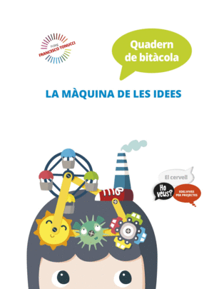 PROJECTE HO VEUS? : EL CERVELL. QUADERN DE BITÀCOLA : LA MÀQUINA DE LES IDEES