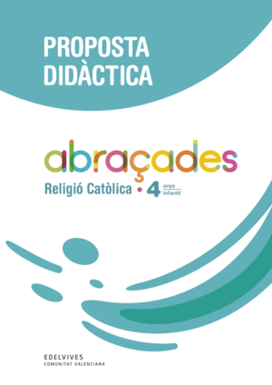 PROJECTE ABRAÇADES - 4 ANYS : RELIGIÓ CATÒLICA. PROPOSTA DIDÀCTICA