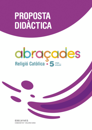 PROJECTE ABRAÇADES - 5 ANYS : RELIGIÓ CATÒLICA. PROPOSTA DIDÀCTICA