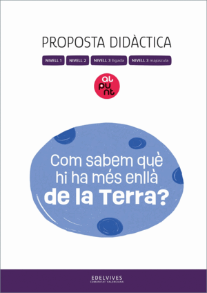 PROJECTE: AL PUNT. COM SABEM QUÈ HI HA MÉS ENLLÀ DE LA TERRA? NIVELLS 1, 2, 3. P