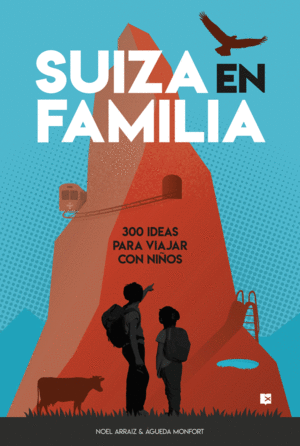 SUIZA EN FAMILIA: 300 IDEAS PARA VIAJAR CON NIÑOS