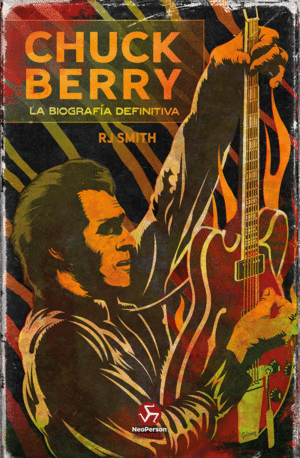 CHUCK BERRY. LA BIOGRAFÍA DEFINITIVA