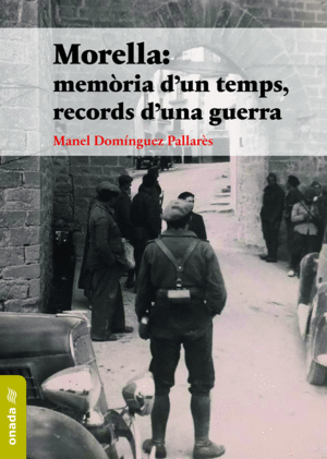 MORELLA: MEMORIA D´UN TEMPS, RECORDS D´UNA GUERRA