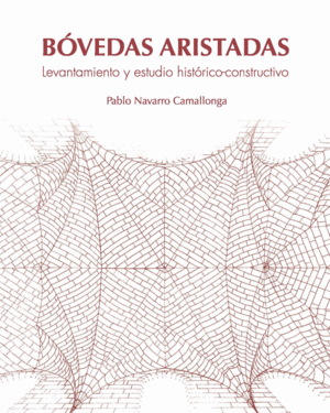 BÓVEDAS ARISTADAS. LEVANTAMIENTO Y ESTUDIO HISTÓRICO-CONSTRUCTIVO