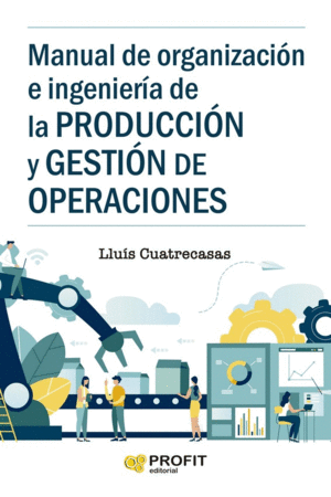 MANUAL DE ORGANIZACIÓN E INGENIERÍA DE LA PRODUCCIÓN Y GESTIÓN DE OPERACIONES