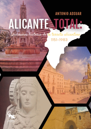 ALICANTE TOTAL: UNA NUEVA HISTORIA DE LA TERRETA ALICANTINA. 1151-1983