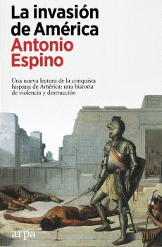 INVASION DE AMERICA:NUEVA LECTURA DE LA CONQUISTA HISPANA