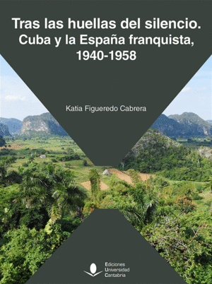 TRAS LAS HUELLAS DEL SILENCIO. CUBA Y LA ESPAÑA FRANQUISTA, 1940-1958