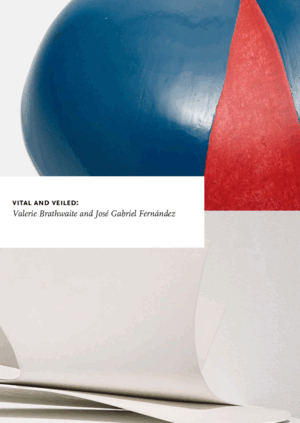 VITAL AND VEILED: VALERIE BRATHWAITE AND JOSÉ GABRIEL FERNÁNDEZ