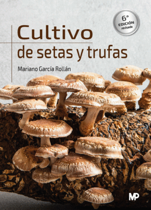 CULTIVO DE SETAS Y TRUFAS. 6ª EDICIÓN