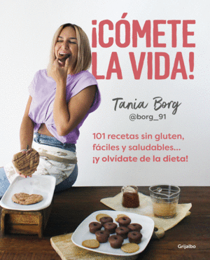 ¡CÓMETE LA VIDA! 101 RECETAS SIN GLUTEN, FÁCILES Y SALUDABLES?. ¡Y OLVÍDATE DE L