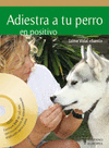 ADIESTRA A TU PERRO EN POSITIVO (+DVD)