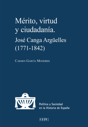 MERITO, VIRTUD Y CIUDADANIA. JOSE CANGA ARGÜELLES (1771-1842)