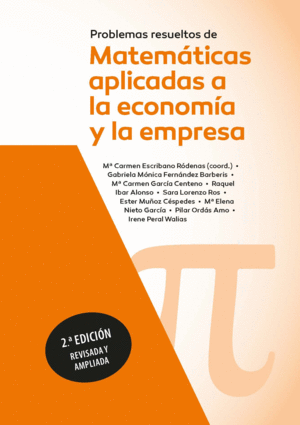 PROBLEMAS RESUELTOS DE MATEMÁTICAS APLICADAS A LA ECONOMÍA Y A LA EMPRESA. 2ª ED