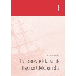 INSTITUCIONES DE LA MONARQUÍA HISPÁNICO-CATÓLICA EN INDIAS