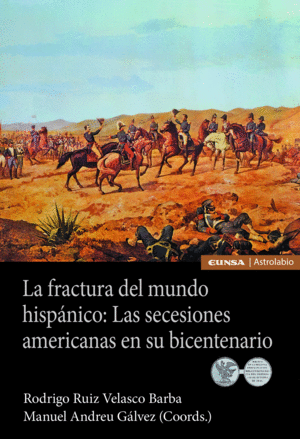 LA FRACTURA DEL MUNDO HISPÁNICO: LAS SECESIONES AMERICANAS EN SU BICENTENARIO