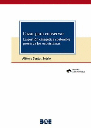 CAZAR PARA CONSERVAR. LA GESTIÓN CINEGÉTICA SOSTENIBLE PRESERVA LOS ECOSISTEMAS