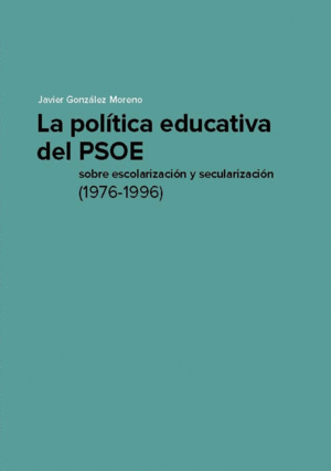 LA POLÍTICA EDUCATIVA DEL PSOE SOBRE ESCOLARIZACIÓN Y SECULARIZACIÓN (1976-1996)