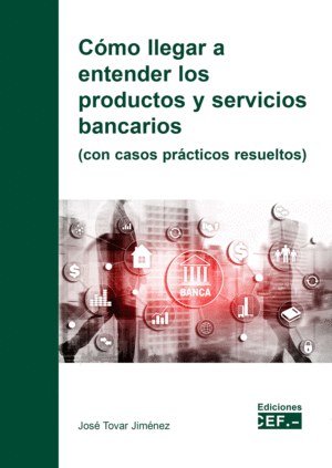 CÓMO LLEGAR A ENTENDER LOS PRODUCTOS Y SERVICIOS BANCARIOS (CON CASOS PRÁCTICOS